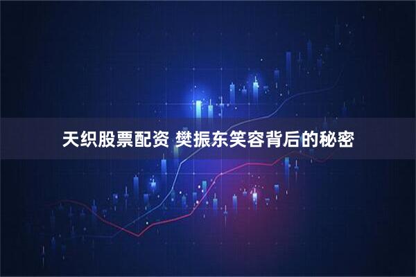 天织股票配资 樊振东笑容背后的秘密